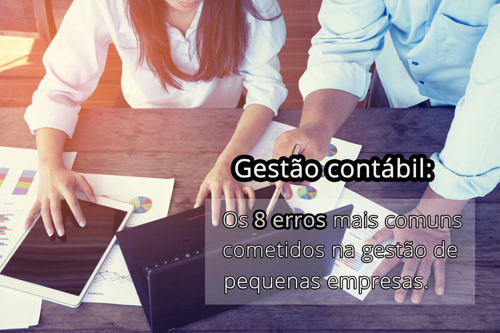 Gestão Contábil: Os 8 Erros Mais Comuns Cometidos Na Gestão De Pequenas Empresas